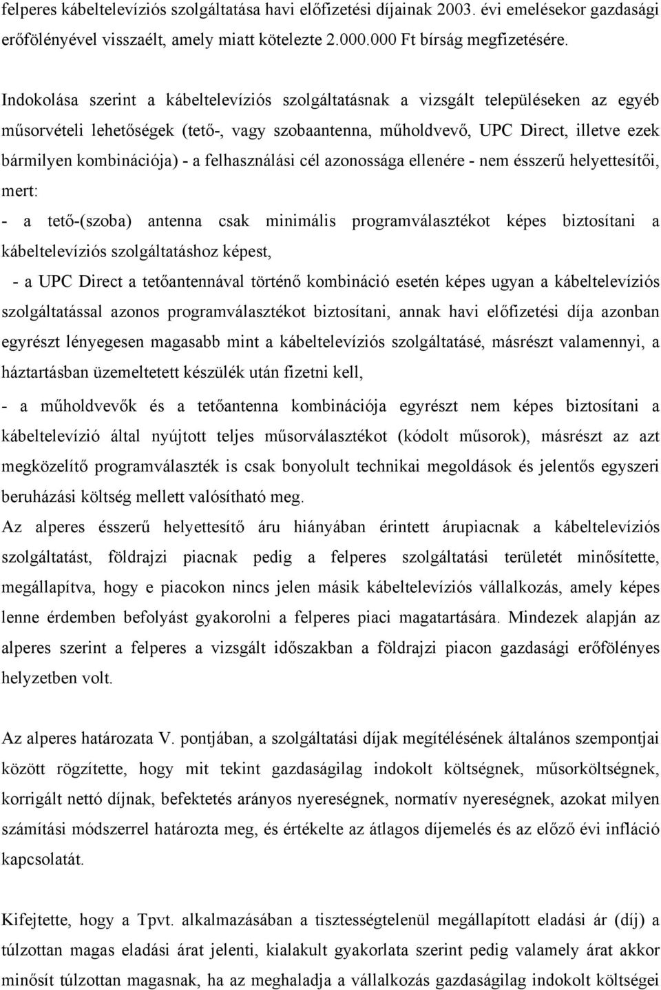 - a felhasználási cél azonossága ellenére - nem ésszerű helyettesítői, mert: - a tető-(szoba) antenna csak minimális programválasztékot képes biztosítani a kábeltelevíziós szolgáltatáshoz képest, - a