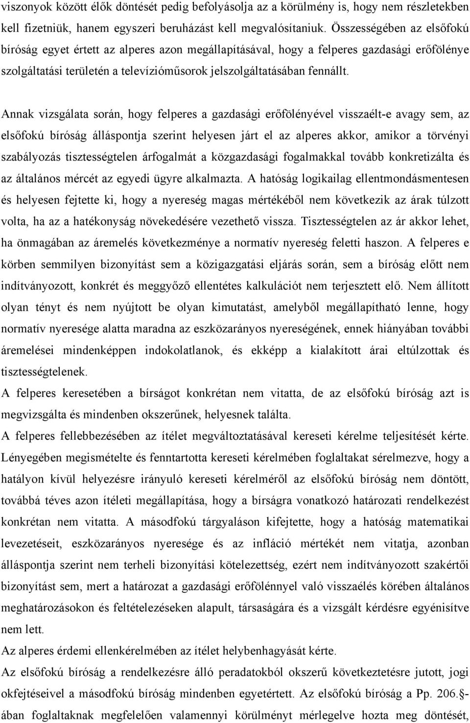 Annak vizsgálata során, hogy felperes a gazdasági erőfölényével visszaélt-e avagy sem, az elsőfokú bíróság álláspontja szerint helyesen járt el az alperes akkor, amikor a törvényi szabályozás