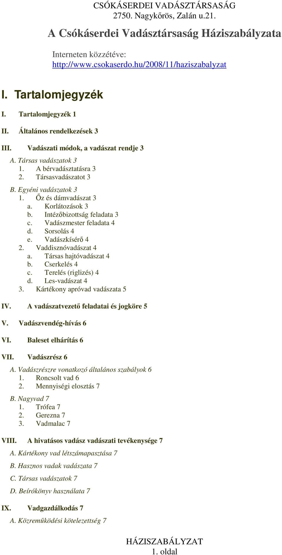 Intézıbizottság feladata 3 c. Vadászmester feladata 4 d. Sorsolás 4 e. Vadászkísérı 4 2. Vaddisznóvadászat 4 a. Társas hajtóvadászat 4 b. Cserkelés 4 c. Terelés (riglizés) 4 d. Les-vadászat 4 3.