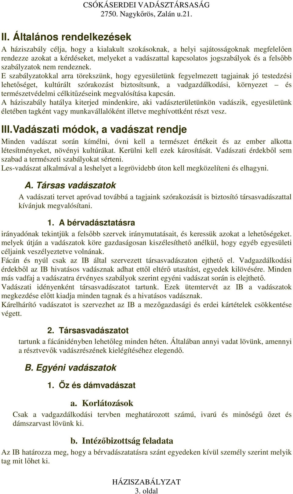 E szabályzatokkal arra törekszünk, hogy egyesületünk fegyelmezett tagjainak jó testedzési lehetıséget, kultúrált szórakozást biztosítsunk, a vadgazdálkodási, környezet és természetvédelmi