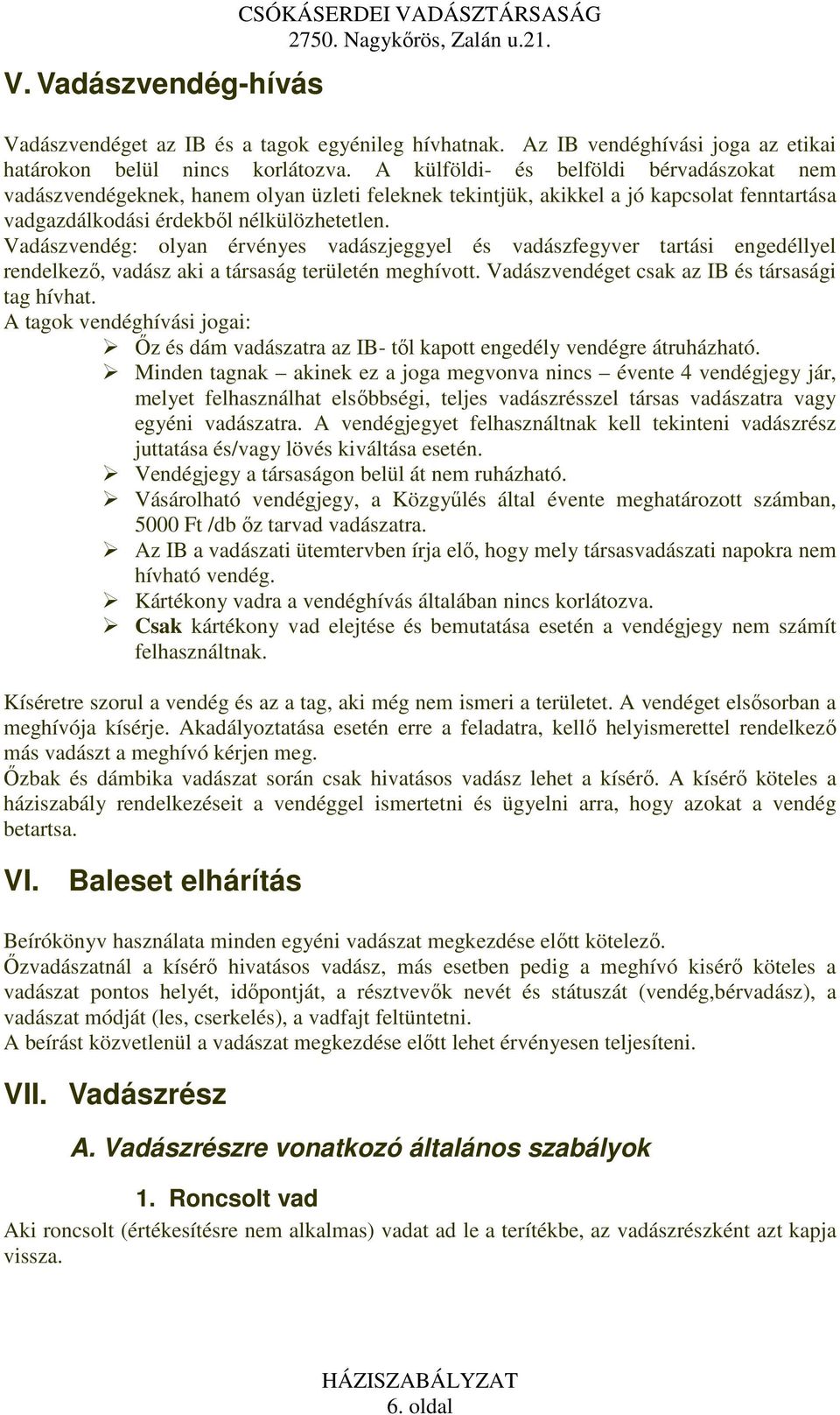 Vadászvendég: olyan érvényes vadászjeggyel és vadászfegyver tartási engedéllyel rendelkezı, vadász aki a társaság területén meghívott. Vadászvendéget csak az IB és társasági tag hívhat.