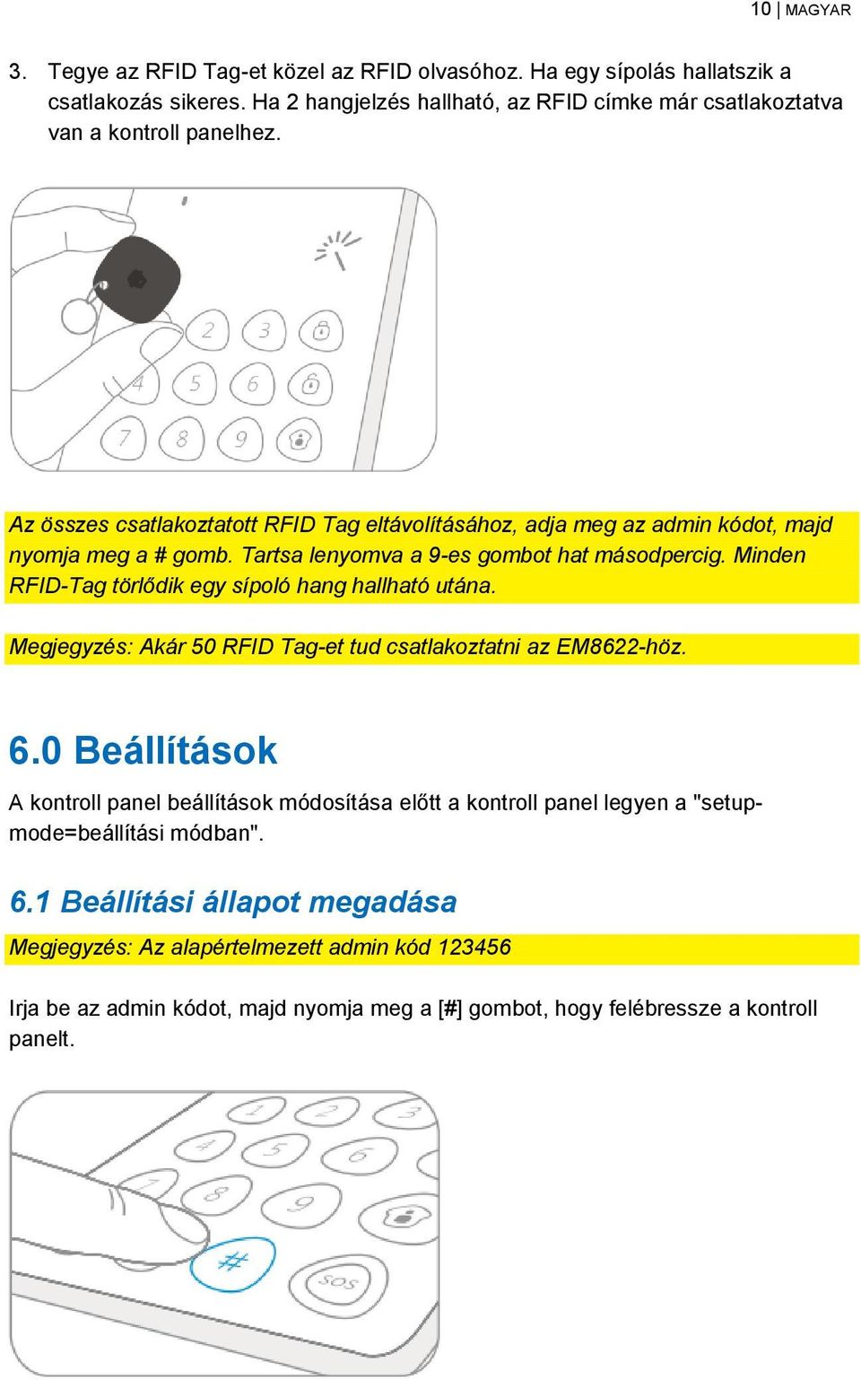 Tartsa lenyomva a 9-es gombot hat másodpercig. Minden RFID-Tag törlődik egy sípoló hang hallható utána. Megjegyzés: Akár 50 RFID Tag-et tud csatlakoztatni az EM8622-höz. 6.