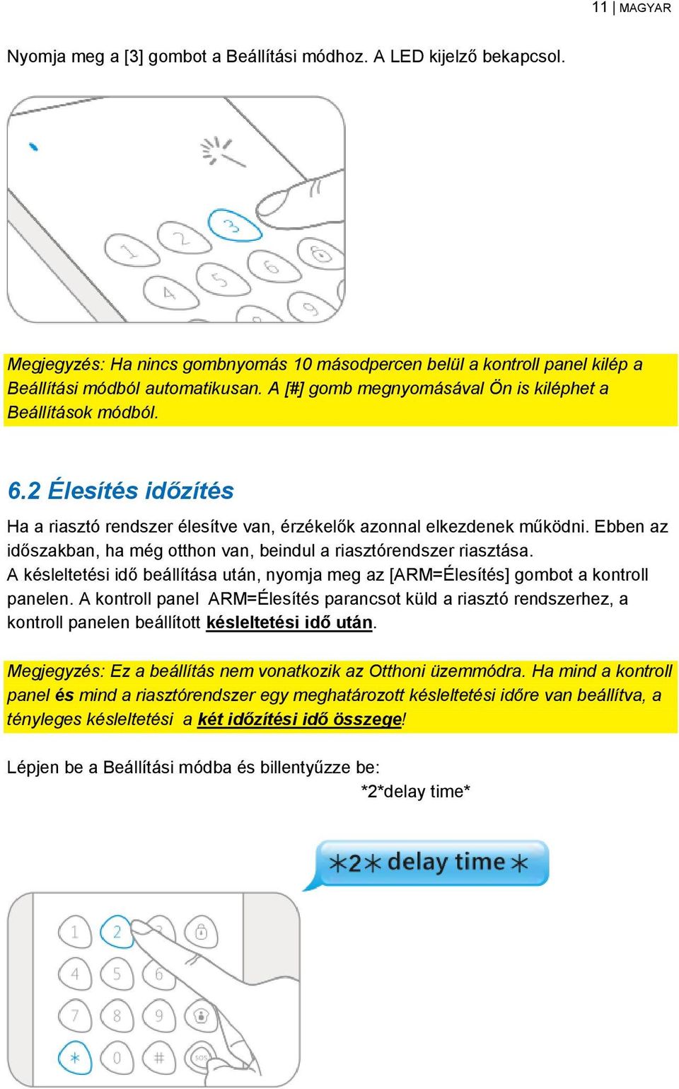 Ebben az időszakban, ha még otthon van, beindul a riasztórendszer riasztása. A késleltetési idő beállítása után, nyomja meg az [ARM=Élesítés] gombot a kontroll panelen.