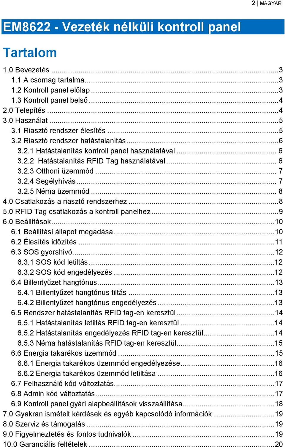 .. 7 3.2.4 Segélyhívás... 7 3.2.5 Néma üzemmód... 8 4.0 Csatlakozás a riasztó rendszerhez... 8 5.0 RFID Tag csatlakozás a kontroll panelhez... 9 6.0 Beállítások... 10 6.1 Beállítási állapot megadása.