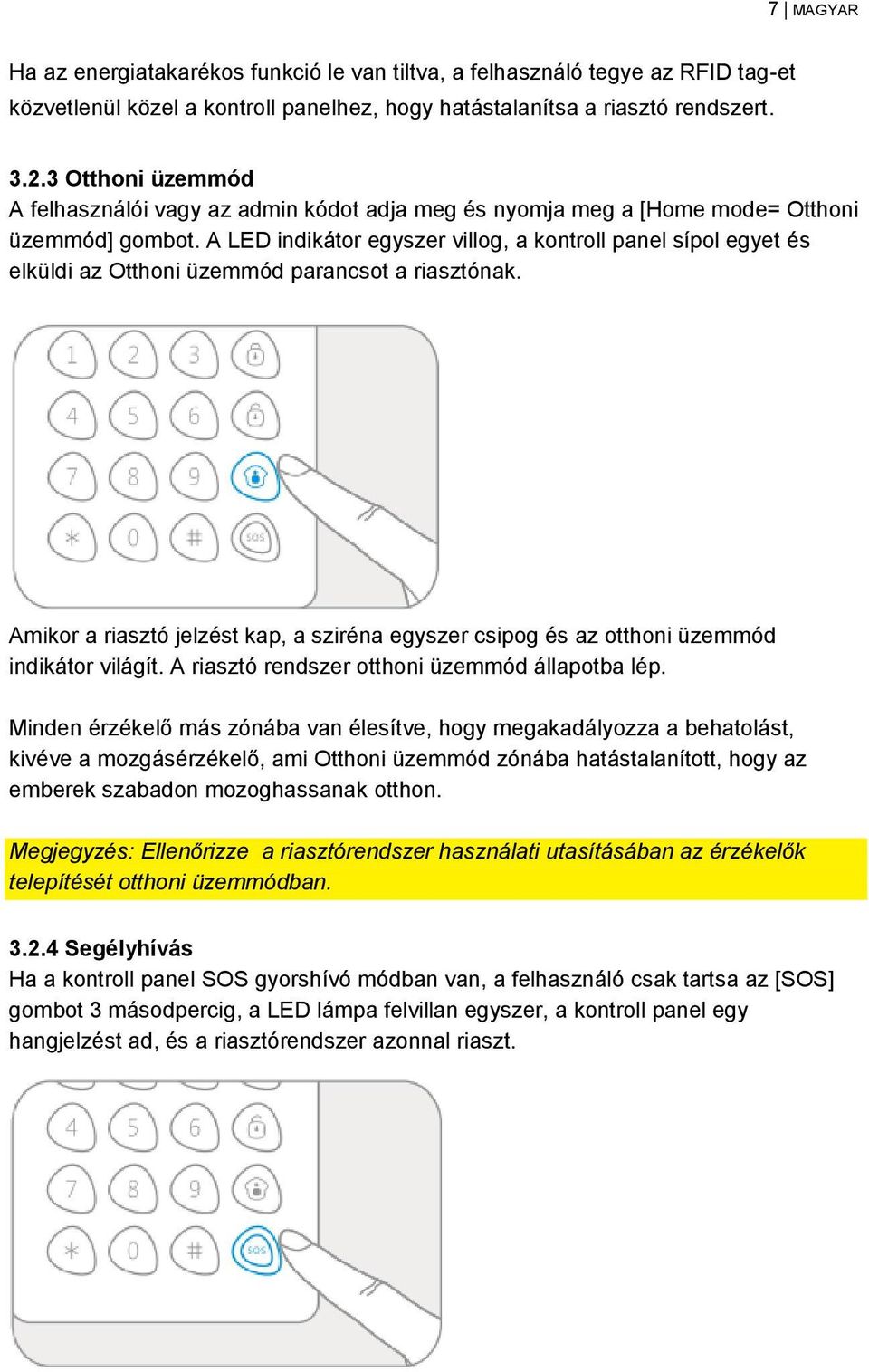 A LED indikátor egyszer villog, a kontroll panel sípol egyet és elküldi az Otthoni üzemmód parancsot a riasztónak.