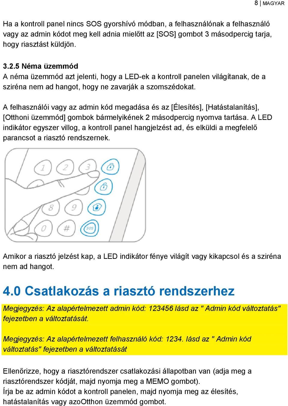 A felhasználói vagy az admin kód megadása és az [Élesítés], [Hatástalanítás], [Otthoni üzemmód] gombok bármelyikének 2 másodpercig nyomva tartása.