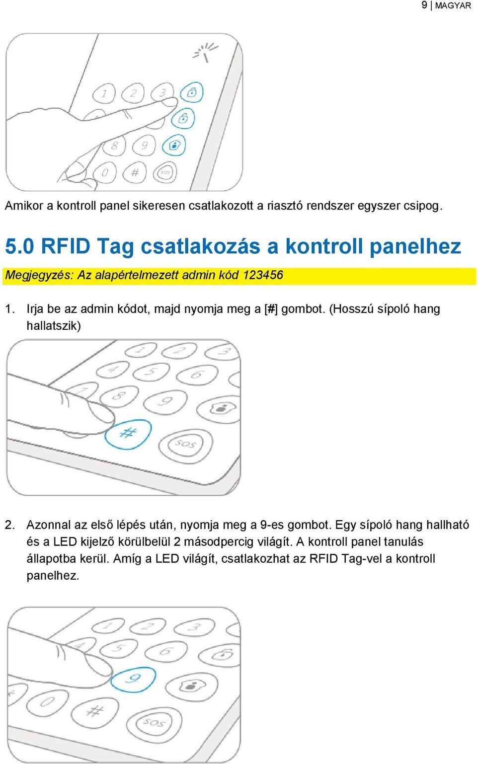 Irja be az admin kódot, majd nyomja meg a [#] gombot. (Hosszú sípoló hang hallatszik) 2.