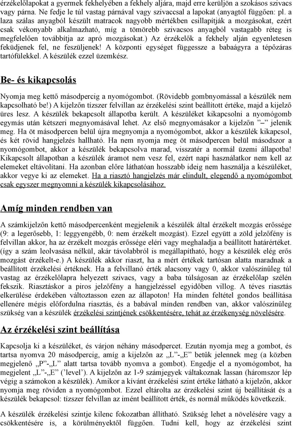 apró mozgásokat.) Az érzékelők a fekhely alján egyenletesen feküdjenek fel, ne feszüljenek! A központi egységet függessze a babaágyra a tépőzáras tartófülekkel. A készülék ezzel üzemkész.