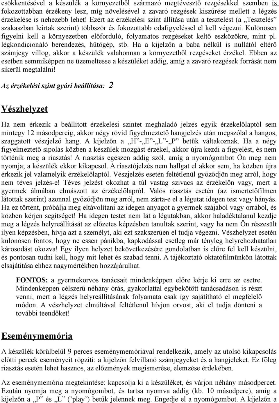 Különösen figyelni kell a környezetben előforduló, folyamatos rezgéseket keltő eszközökre, mint pl. légkondicionáló berendezés, hűtőgép, stb.