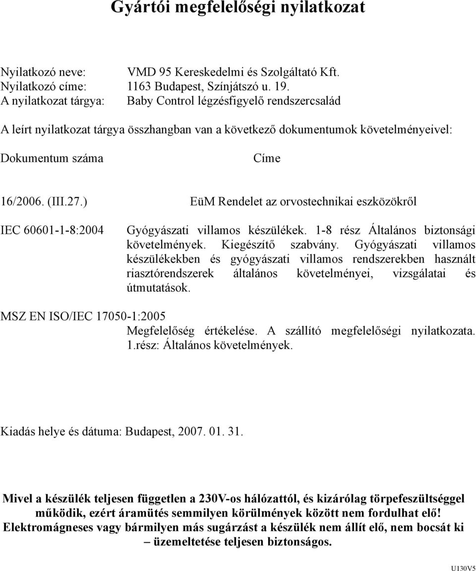 ) EüM Rendelet az orvostechnikai eszközökről IEC 60601-1-8:2004 Gyógyászati villamos készülékek. 1-8 rész Általános biztonsági követelmények. Kiegészítő szabvány.