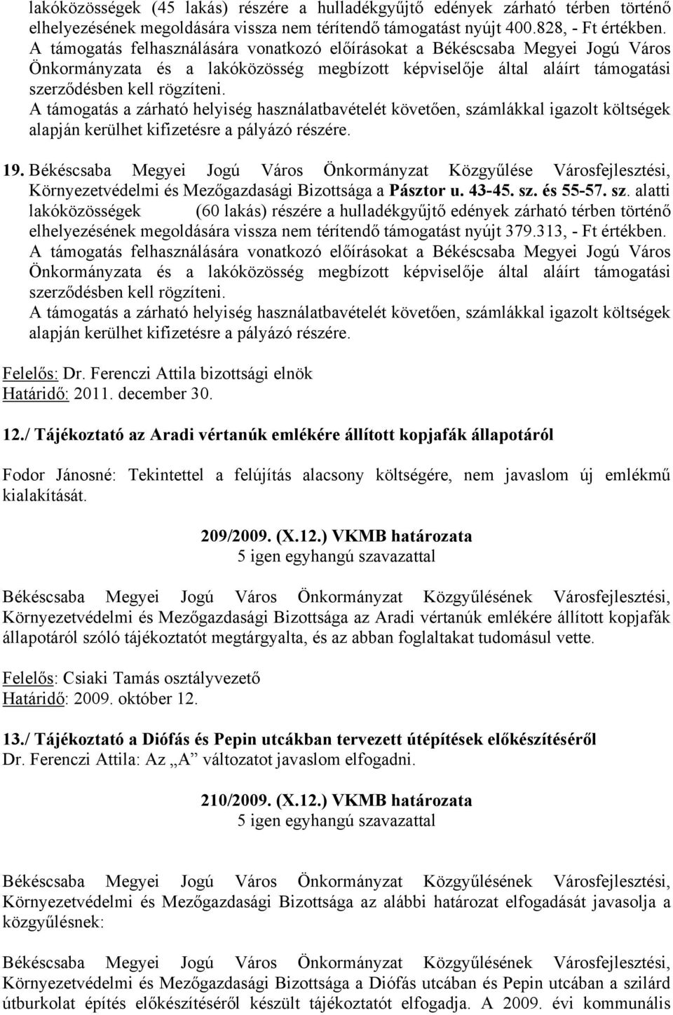 és 55-57. sz. alatti lakóközösségek (60 lakás) részére a hulladékgyűjtő edények zárható térben történő elhelyezésének megoldására vissza nem térítendő támogatást nyújt 379.313, - Ft értékben.