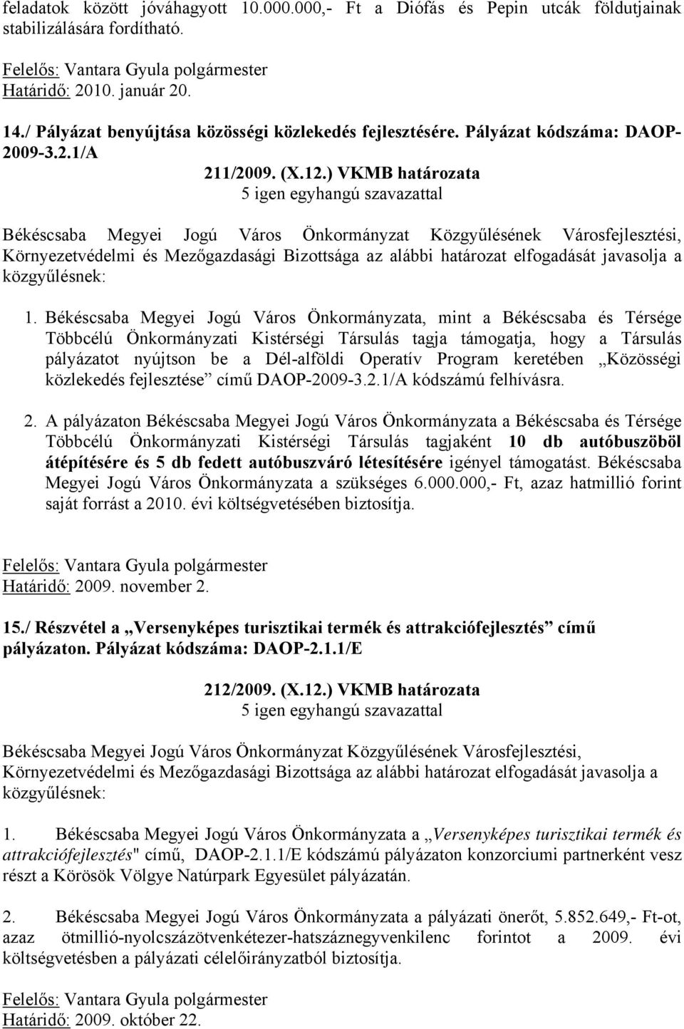 Békéscsaba Megyei Jogú Város Önkormányzata, mint a Békéscsaba és Térsége Többcélú Önkormányzati Kistérségi Társulás tagja támogatja, hogy a Társulás pályázatot nyújtson be a Dél-alföldi Operatív