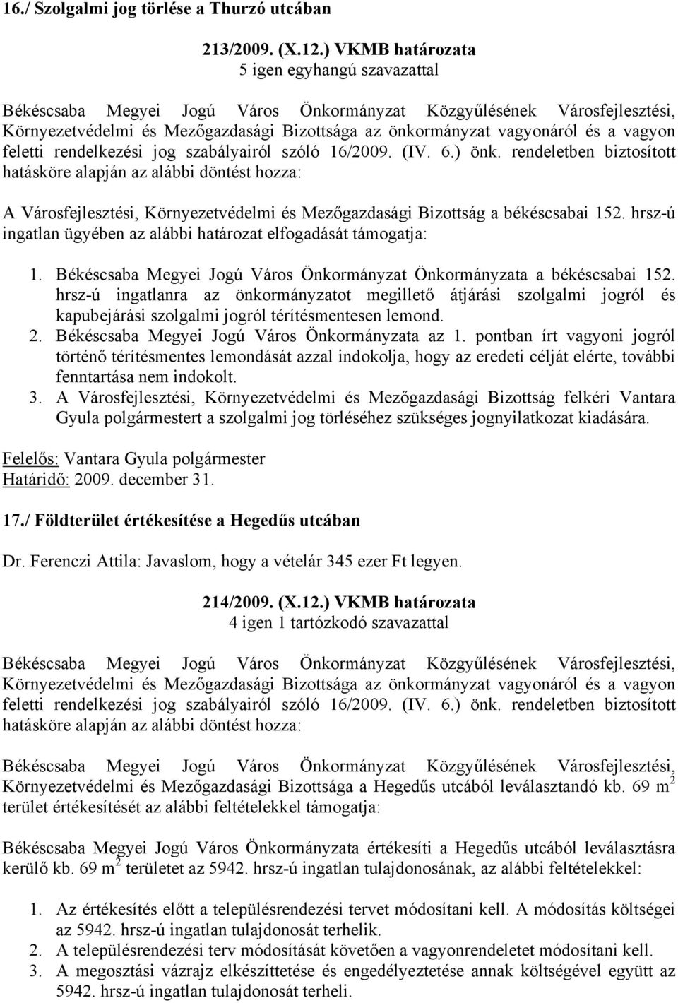 rendeletben biztosított hatásköre alapján az alábbi döntést hozza: A Városfejlesztési, Környezetvédelmi és Mezőgazdasági Bizottság a békéscsabai 152.