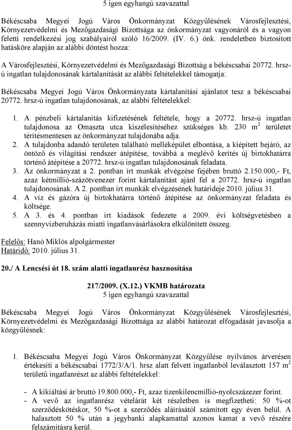 hrszú ingatlan tulajdonosának kártalanítását az alábbi feltételekkel támogatja: Békéscsaba Megyei Jogú Város Önkormányzata kártalanítási ajánlatot tesz a békéscsabai 20772.