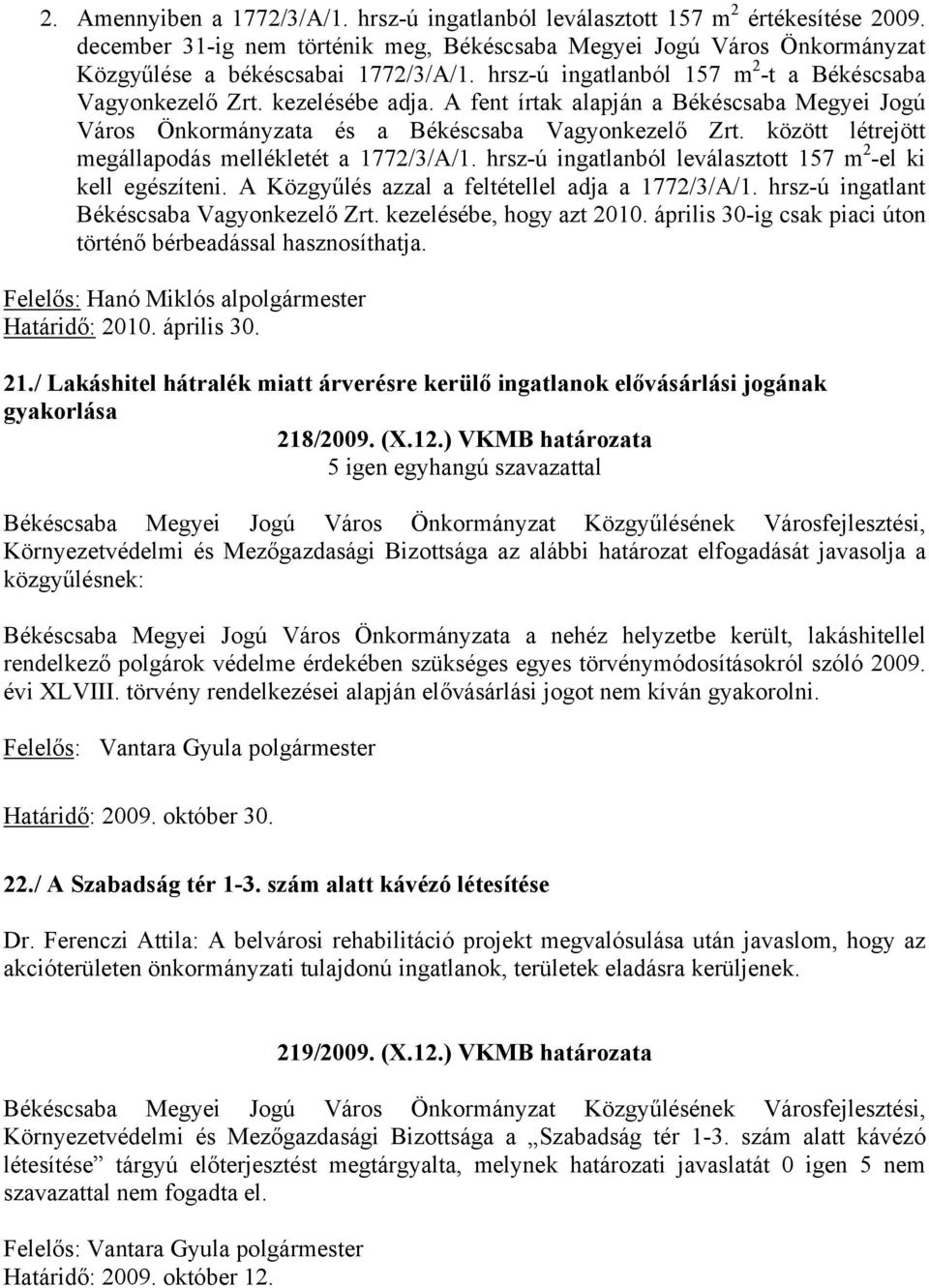 között létrejött megállapodás mellékletét a 1772/3/A/1. hrsz-ú ingatlanból leválasztott 157 m 2 -el ki kell egészíteni. A Közgyűlés azzal a feltétellel adja a 1772/3/A/1.