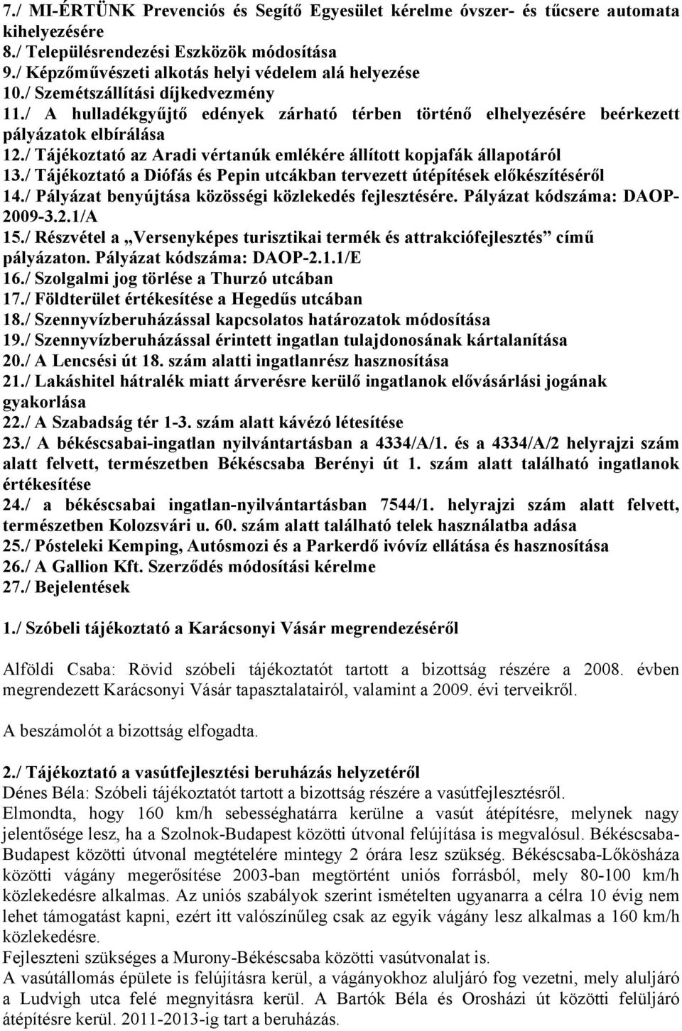 / Tájékoztató az Aradi vértanúk emlékére állított kopjafák állapotáról 13./ Tájékoztató a Diófás és Pepin utcákban tervezett útépítések előkészítéséről 14.