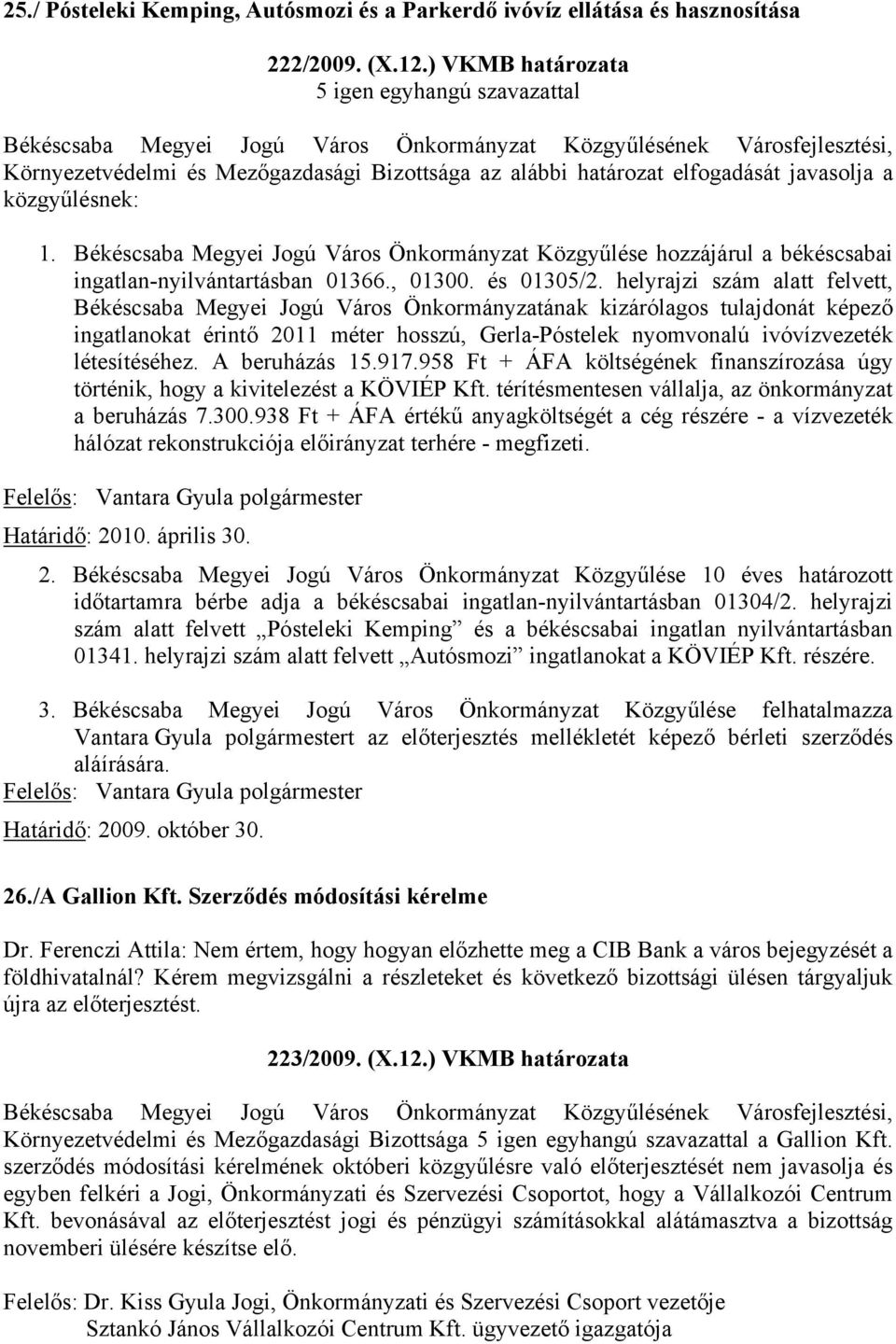 helyrajzi szám alatt felvett, Békéscsaba Megyei Jogú Város Önkormányzatának kizárólagos tulajdonát képező ingatlanokat érintő 2011 méter hosszú, Gerla-Póstelek nyomvonalú ivóvízvezeték létesítéséhez.