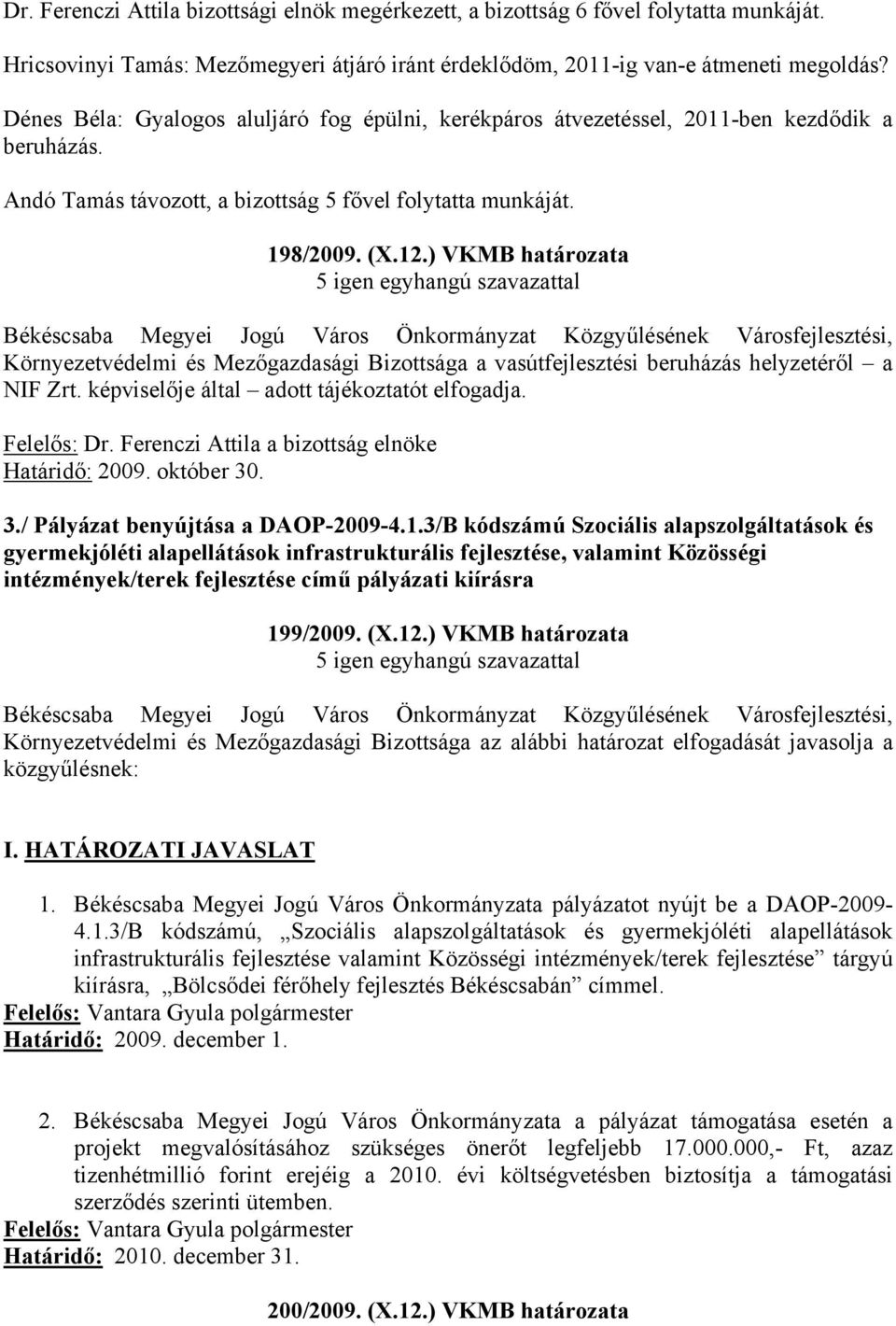 ) VKMB határozata Környezetvédelmi és Mezőgazdasági Bizottsága a vasútfejlesztési beruházás helyzetéről a NIF Zrt. képviselője által adott tájékoztatót elfogadja. Felelős: Dr.