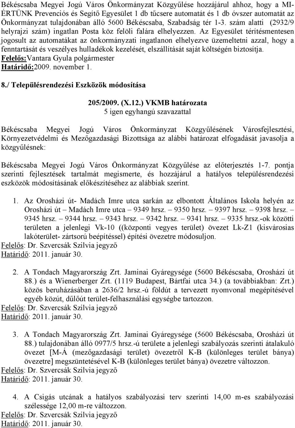 Az Egyesület térítésmentesen jogosult az automatákat az önkormányzati ingatlanon elhelyezve üzemeltetni azzal, hogy a fenntartását és veszélyes hulladékok kezelését, elszállítását saját költségén