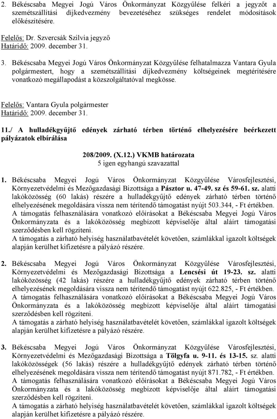 . 3. Békéscsaba Megyei Jogú Város Önkormányzat Közgyűlése felhatalmazza Vantara Gyula polgármestert, hogy a szemétszállítási díjkedvezmény költségeinek megtérítésére vonatkozó megállapodást a