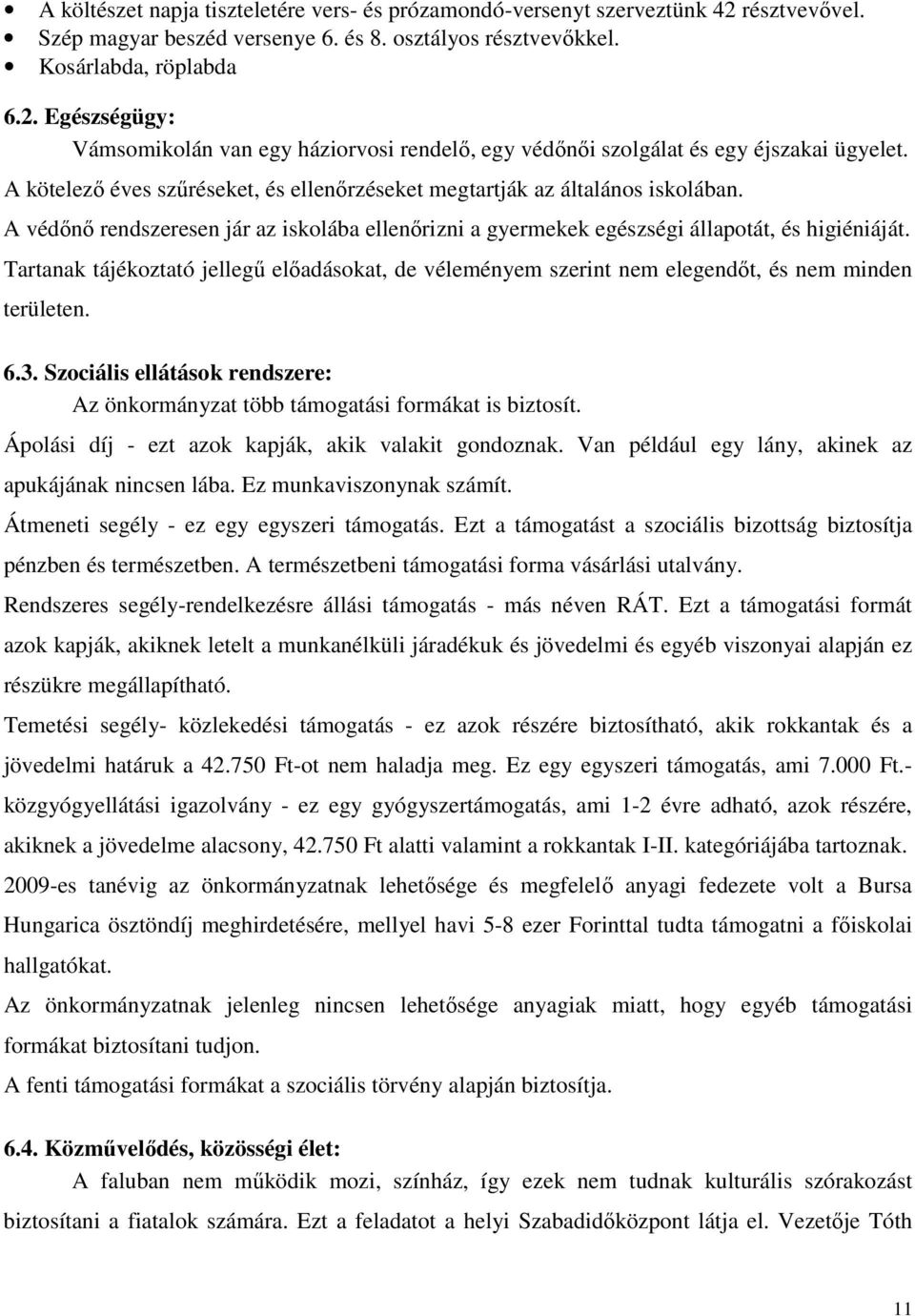 Tartanak tájékoztató jellegű előadásokat, de véleményem szerint nem elegendőt, és nem minden területen. 6.3. Szociális ellátások rendszere: Az önkormányzat több támogatási formákat is biztosít.