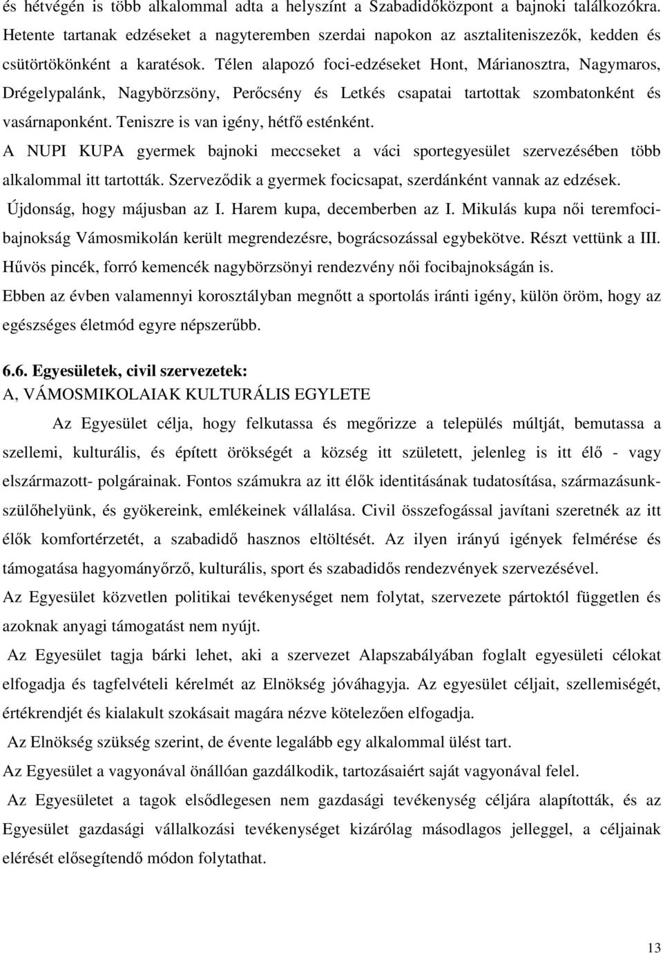 Télen alapozó foci-edzéseket Hont, Márianosztra, Nagymaros, Drégelypalánk, Nagybörzsöny, Perőcsény és Letkés csapatai tartottak szombatonként és vasárnaponként. Teniszre is van igény, hétfő esténként.