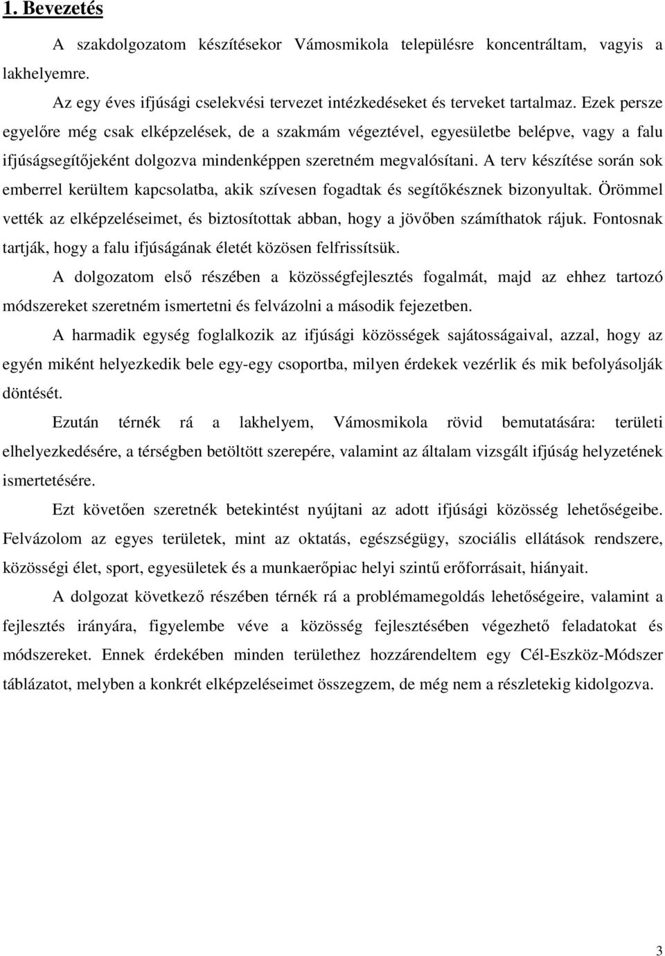 A terv készítése során sok emberrel kerültem kapcsolatba, akik szívesen fogadtak és segítőkésznek bizonyultak.