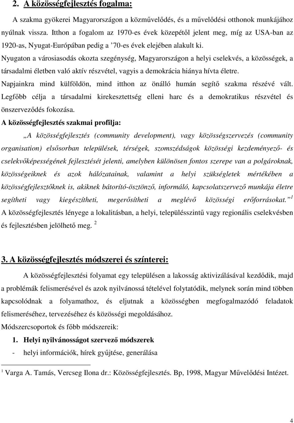 Nyugaton a városiasodás okozta szegénység, Magyarországon a helyi cselekvés, a közösségek, a társadalmi életben való aktív részvétel, vagyis a demokrácia hiánya hívta életre.