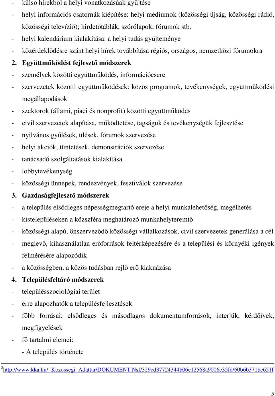 Együttműködést fejlesztő módszerek - személyek közötti együttműködés, információcsere - szervezetek közötti együttműködések: közös programok, tevékenységek, együttműködési megállapodások - szektorok