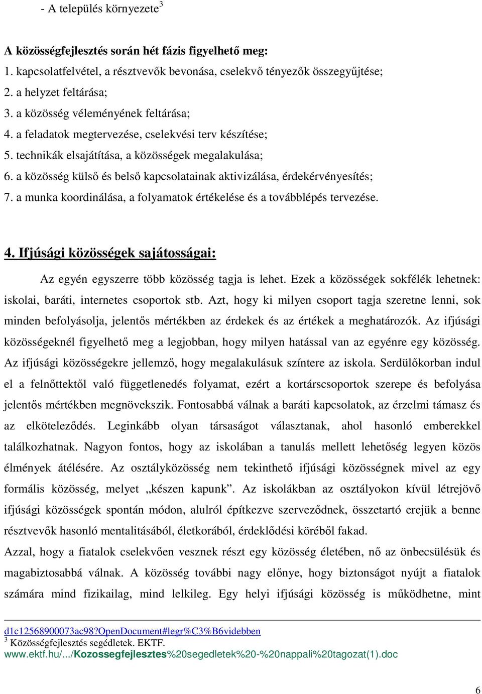 a közösség külső és belső kapcsolatainak aktivizálása, érdekérvényesítés; 7. a munka koordinálása, a folyamatok értékelése és a továbblépés tervezése. 4.