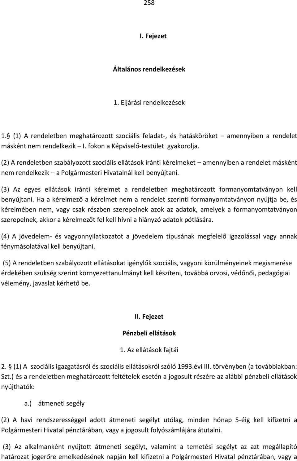 (3) Az egyes ellátások iránti kérelmet a rendeletben meghatározott formanyomtatványon kell benyújtani.