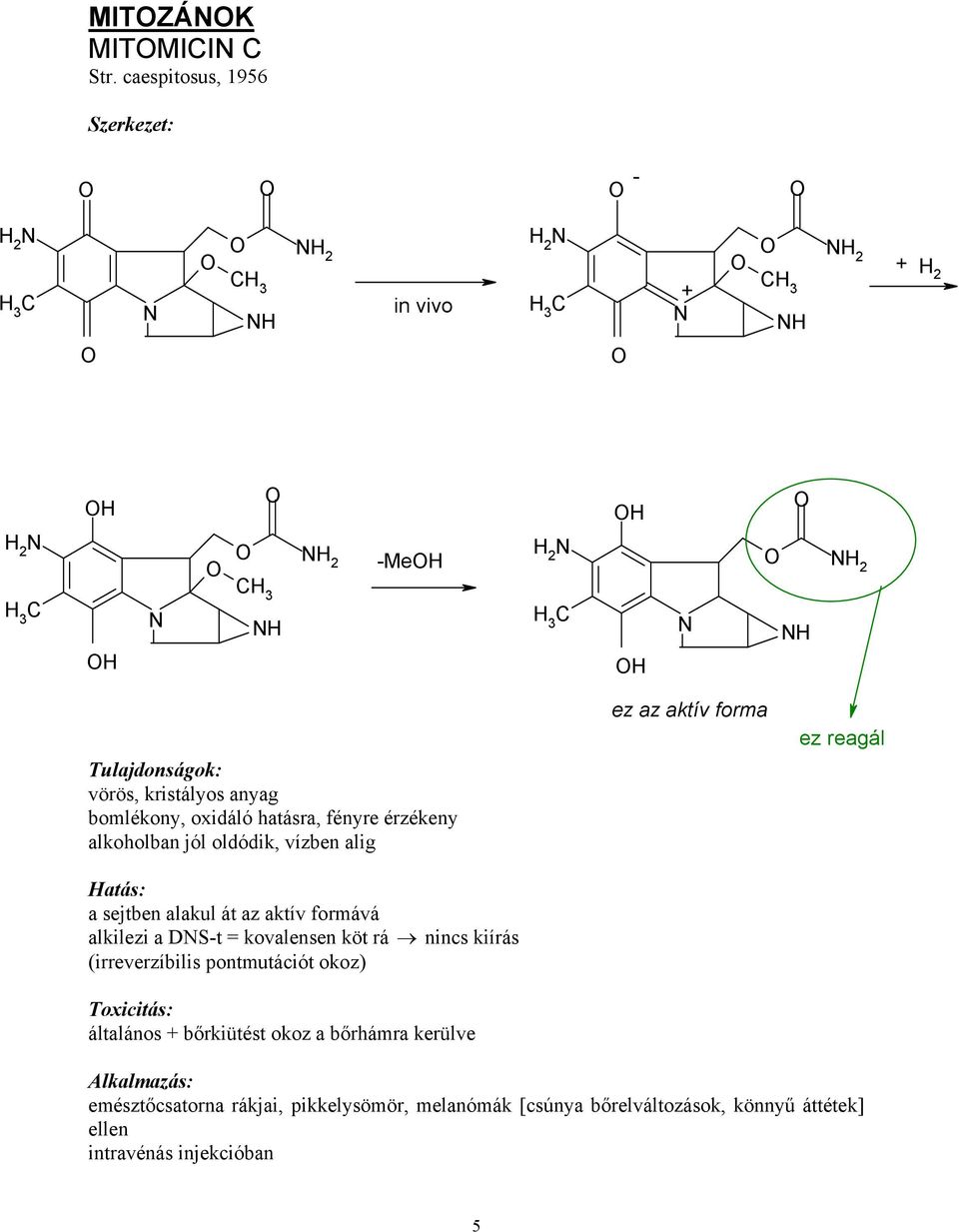 fényre érzékeny alkoholban jól oldódik, vízben alig atás: a sejtben alakul át az aktív formává alkilezi a DS-t = kovalensen köt rá nincs