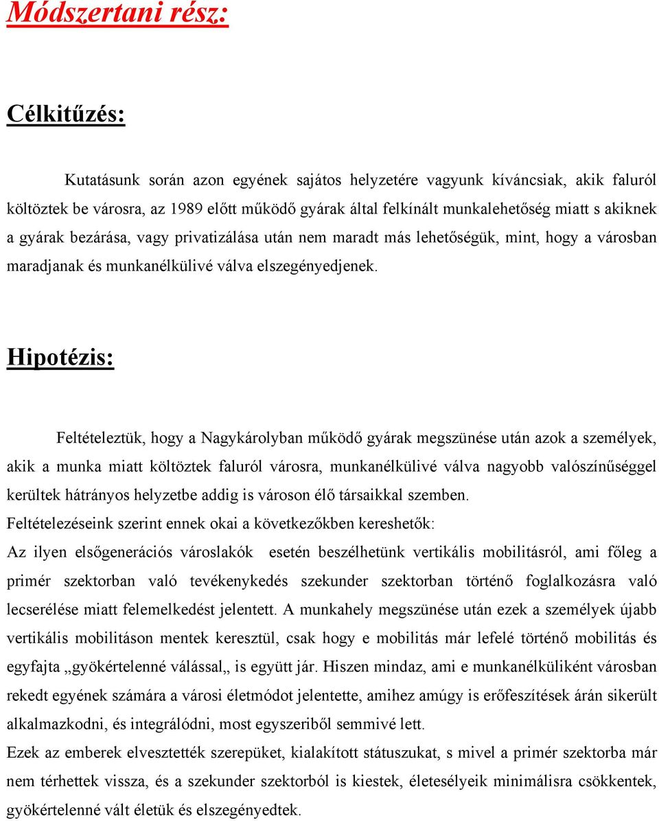 Hipotézis: Feltételeztük, hogy a Nagykárolyban működő gyárak megszünése után azok a személyek, akik a munka miatt költöztek faluról városra, munkanélkülivé válva nagyobb valószínűséggel kerültek