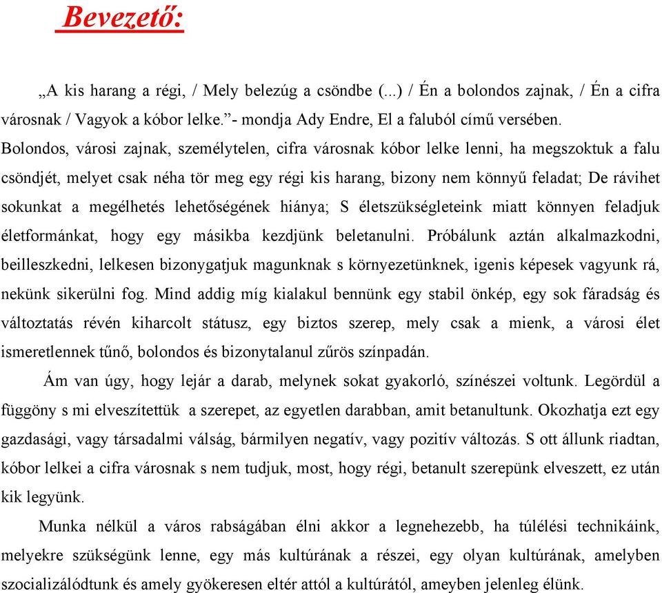 megélhetés lehetőségének hiánya; S életszükségleteink miatt könnyen feladjuk életformánkat, hogy egy másikba kezdjünk beletanulni.