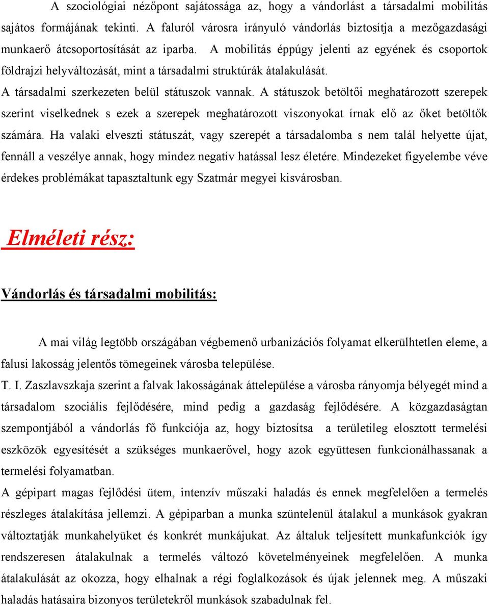 A mobilitás éppúgy jelenti az egyének és csoportok földrajzi helyváltozását, mint a társadalmi struktúrák átalakulását. A társadalmi szerkezeten belül státuszok vannak.