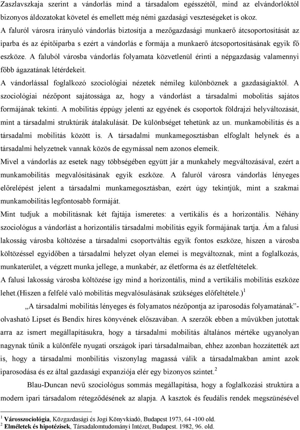 A faluból városba vándorlás folyamata közvetlenül érinti a népgazdaság valamennyi főbb ágazatának létérdekeit. A vándorlással foglalkozó szociológiai nézetek némileg különböznek a gazdaságiaktól.