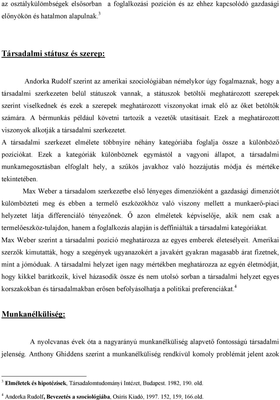 szerepek szerint viselkednek és ezek a szerepek meghatározott viszonyokat írnak elő az őket betöltők számára. A bérmunkás például követni tartozik a vezetők utasításait.