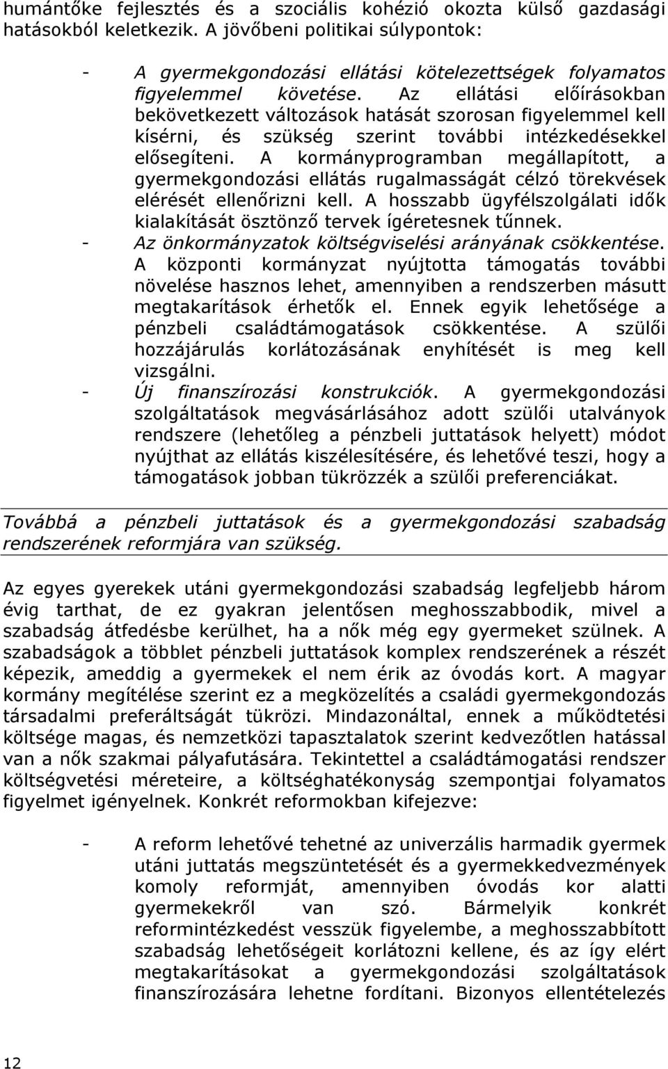 Az ellátási előírásokban bekövetkezett változások hatását szorosan figyelemmel kell kísérni, és szükség szerint további intézkedésekkel elősegíteni.