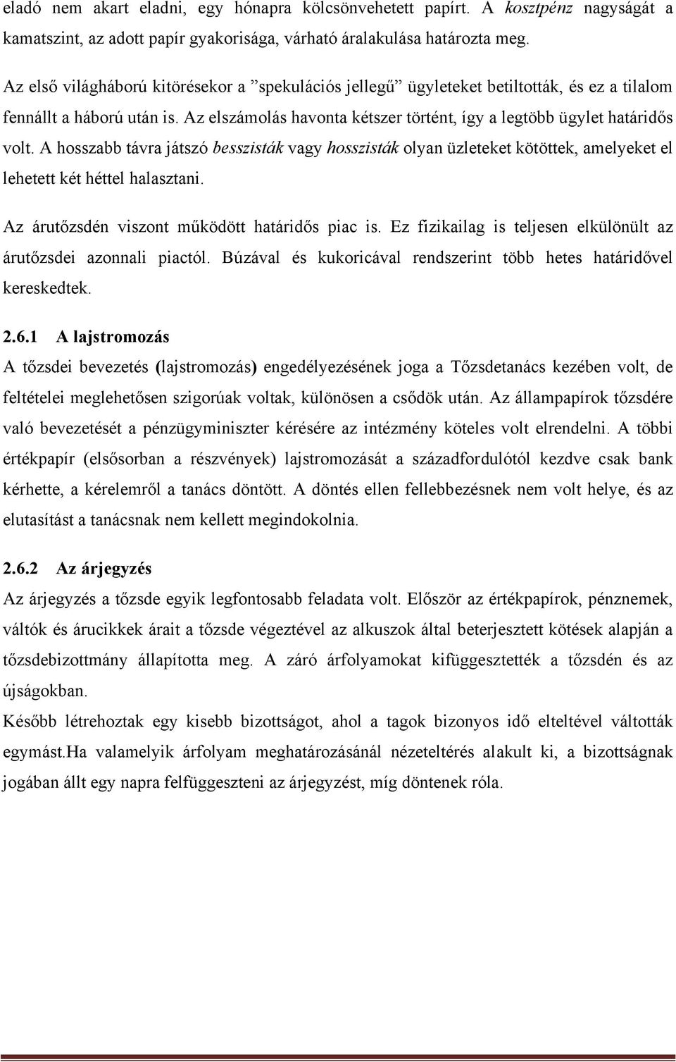 A hosszabb távra játszó besszisták vagy hosszisták olyan üzleteket kötöttek, amelyeket el lehetett két héttel halasztani. Az árutőzsdén viszont működött határidős piac is.