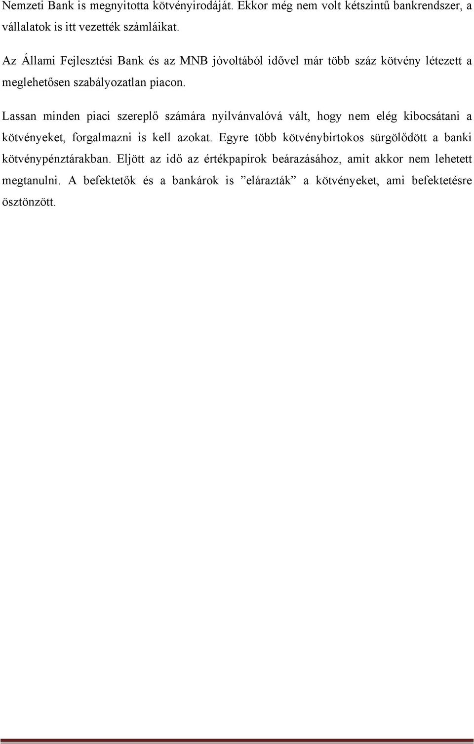 Lassan minden piaci szereplő számára nyilvánvalóvá vált, hogy nem elég kibocsátani a kötvényeket, forgalmazni is kell azokat.