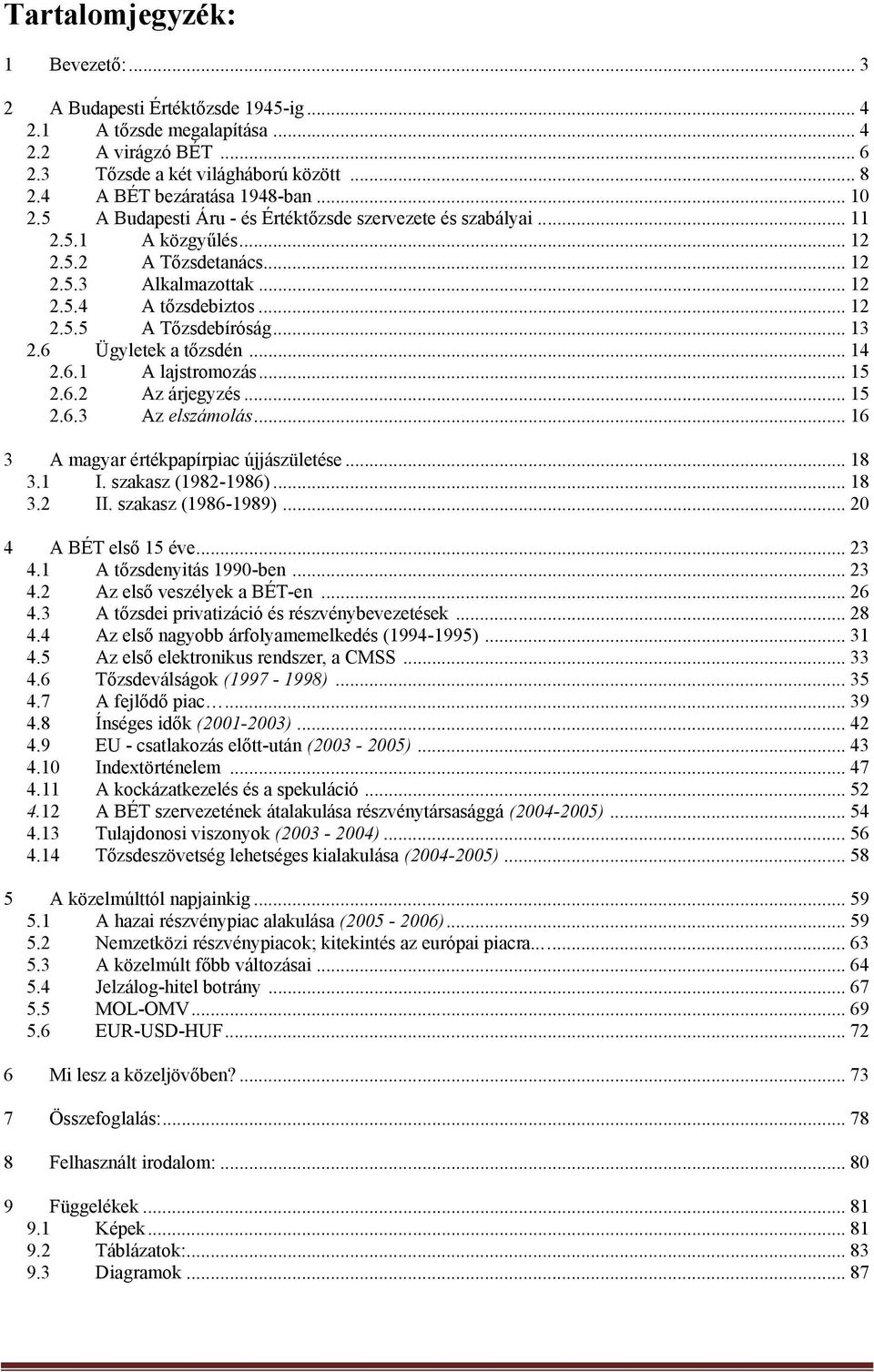 .. 13 2.6 Ügyletek a tőzsdén... 14 2.6.1 A lajstromozás... 15 2.6.2 Az árjegyzés... 15 2.6.3 Az elszámolás... 16 3 A magyar értékpapírpiac újjászületése... 18 3.1 I. szakasz (1982-1986)... 18 3.2 II.