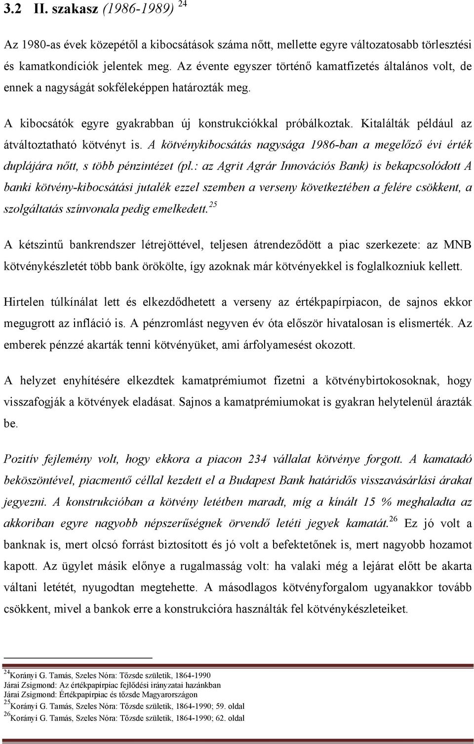 Kitalálták például az átváltoztatható kötvényt is. A kötvénykibocsátás nagysága 1986-ban a megelőző évi érték duplájára nőtt, s több pénzintézet (pl.