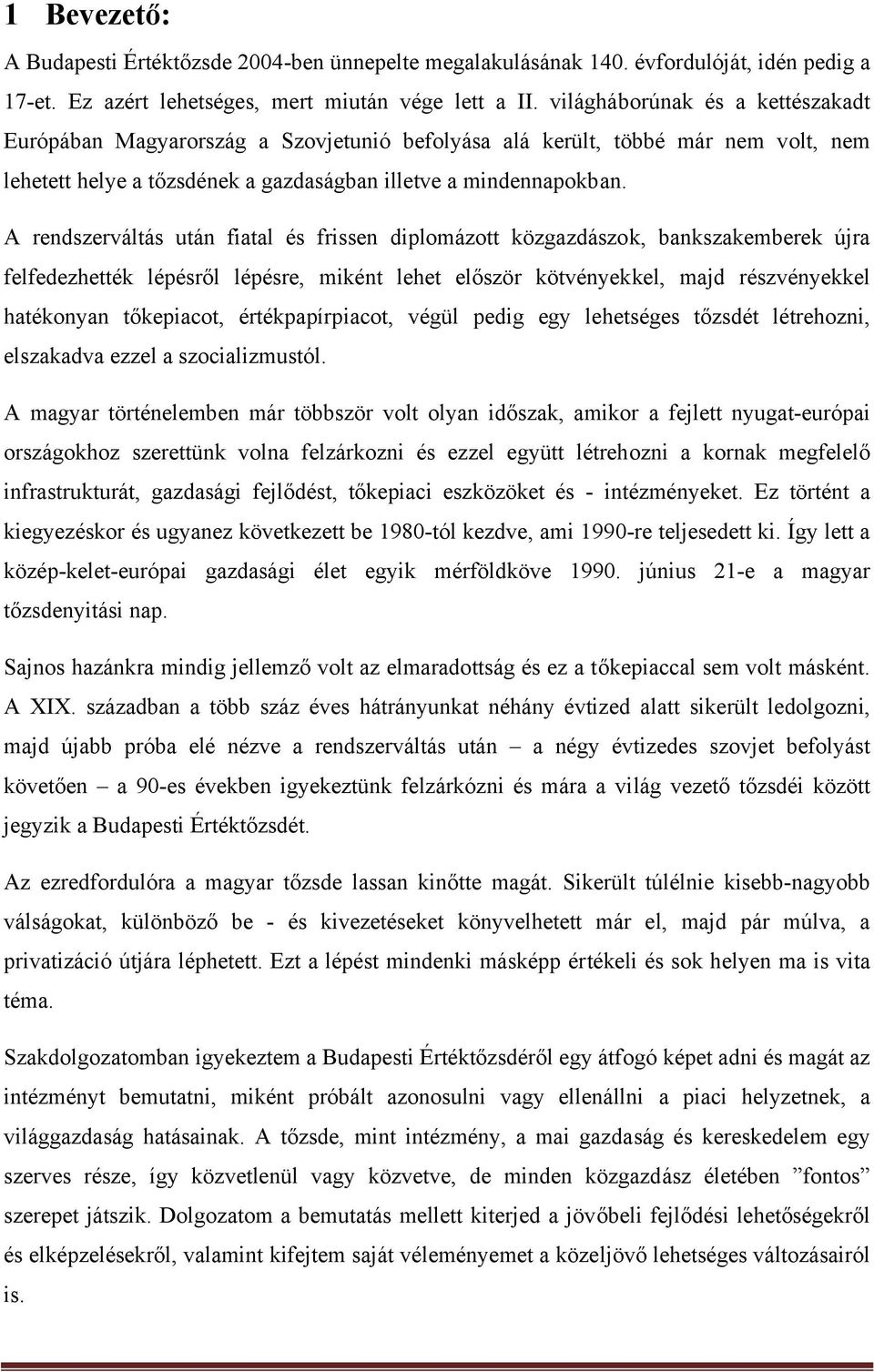 A rendszerváltás után fiatal és frissen diplomázott közgazdászok, bankszakemberek újra felfedezhették lépésről lépésre, miként lehet először kötvényekkel, majd részvényekkel hatékonyan tőkepiacot,