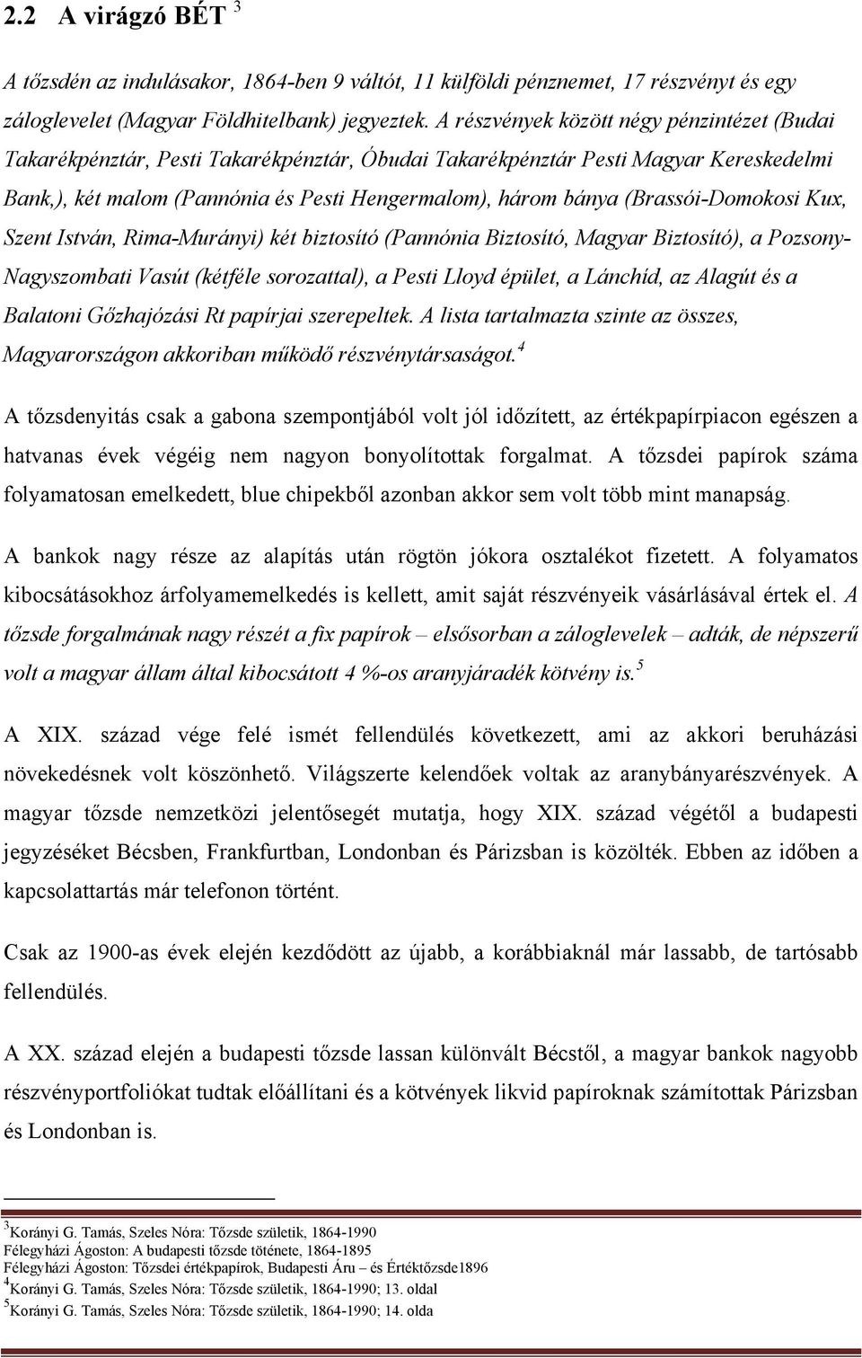 (Brassói-Domokosi Kux, Szent István, Rima-Murányi) két biztosító (Pannónia Biztosító, Magyar Biztosító), a Pozsony- Nagyszombati Vasút (kétféle sorozattal), a Pesti Lloyd épület, a Lánchíd, az Alagút