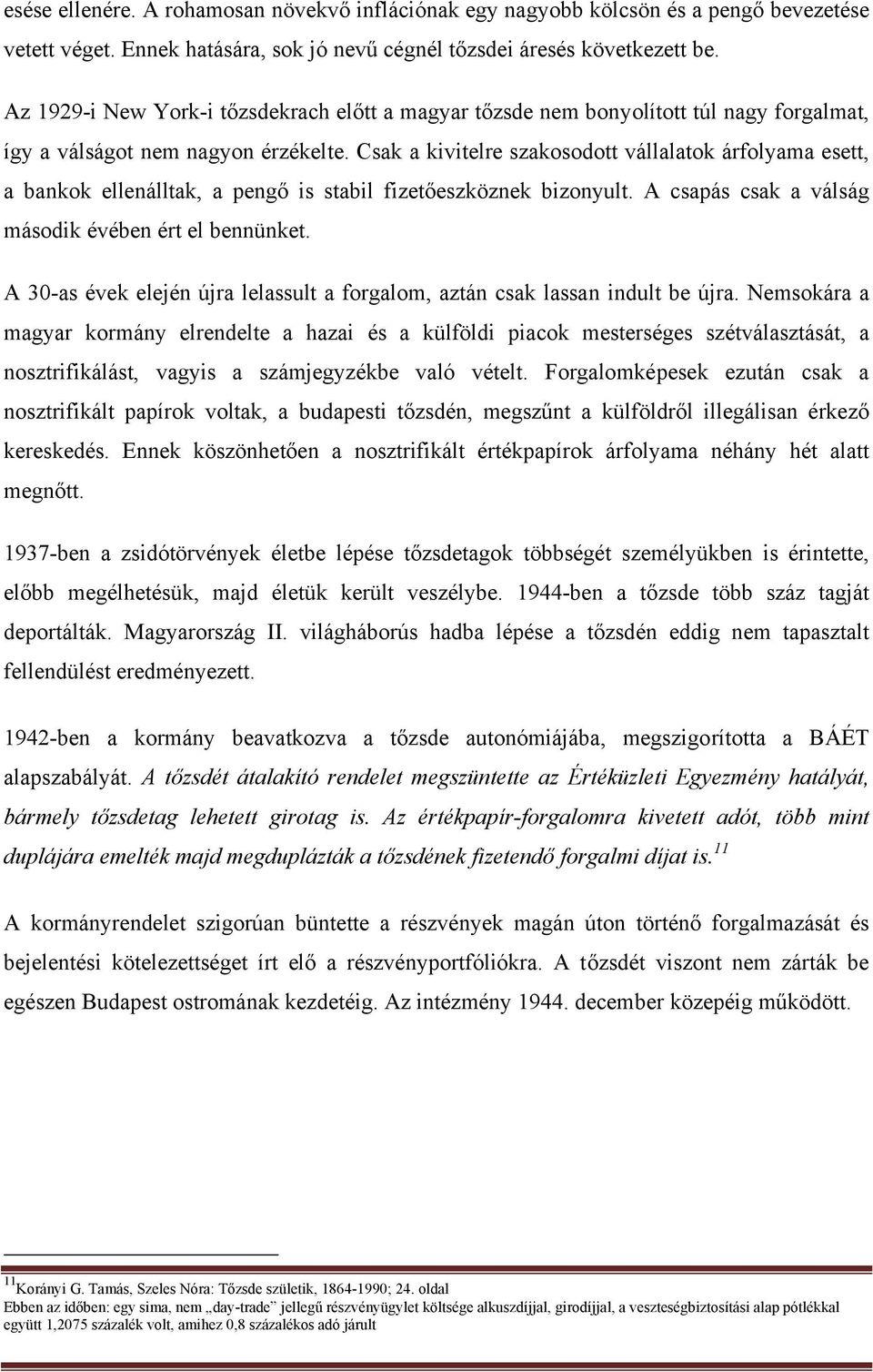 Csak a kivitelre szakosodott vállalatok árfolyama esett, a bankok ellenálltak, a pengő is stabil fizetőeszköznek bizonyult. A csapás csak a válság második évében ért el bennünket.