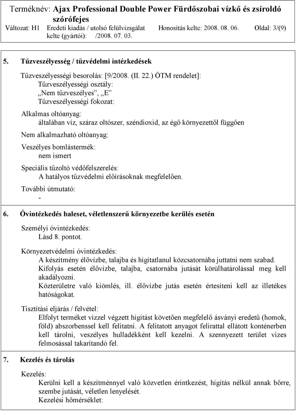 oltóanyag: Veszélyes bomlástermék: Speciális tűzoltó védőfelszerelés: A hatályos tűzvédelmi előírásoknak megfelelően. További útmutató: - 6.