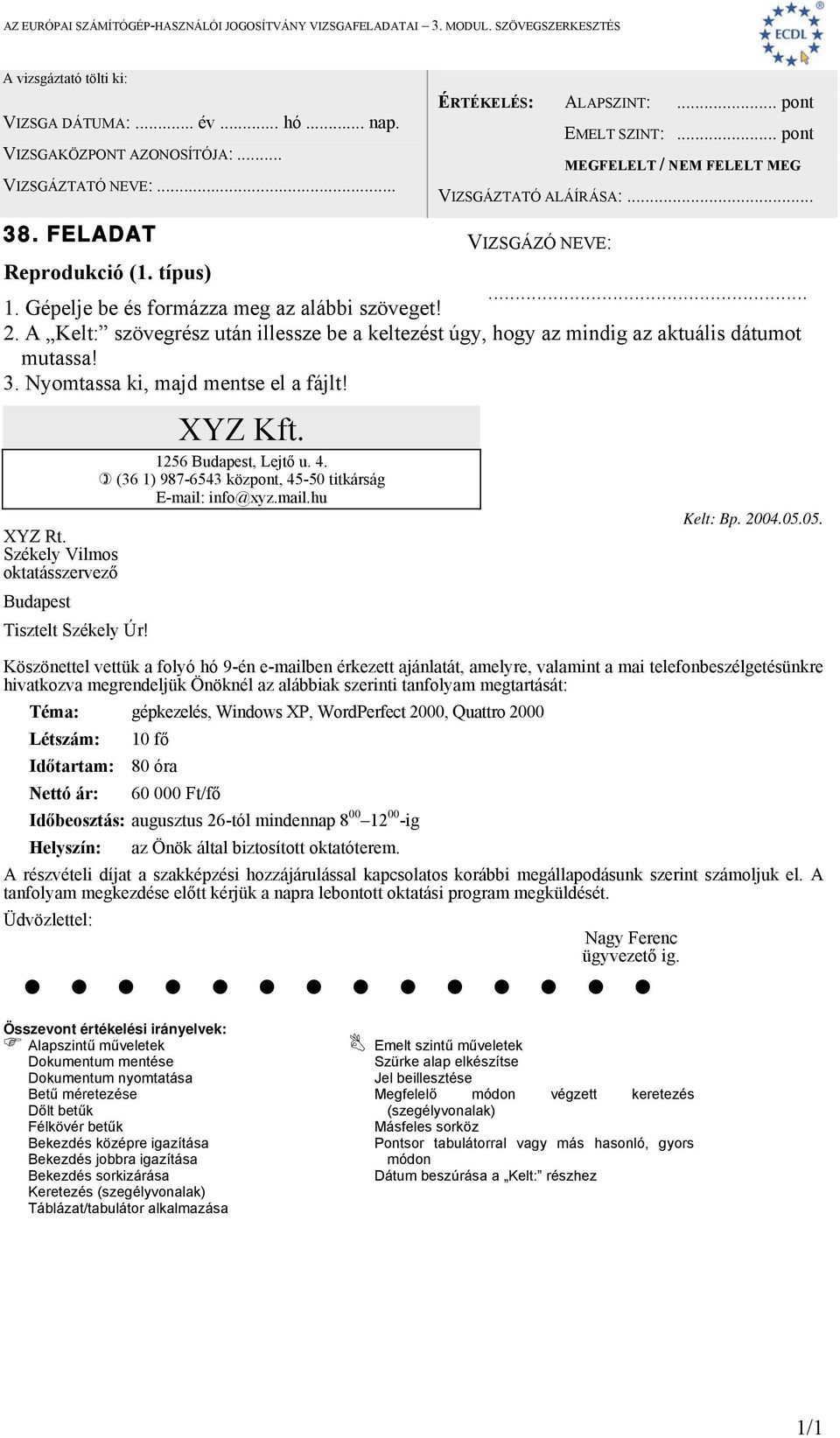 05. Köszönettel vettük a folyó hó 9-én e-mailben érkezett ajánlatát, amelyre, valamint a mai telefonbeszélgetésünkre hivatkozva megrendeljük Önöknél az alábbiak szerinti tanfolyam megtartását: Téma: