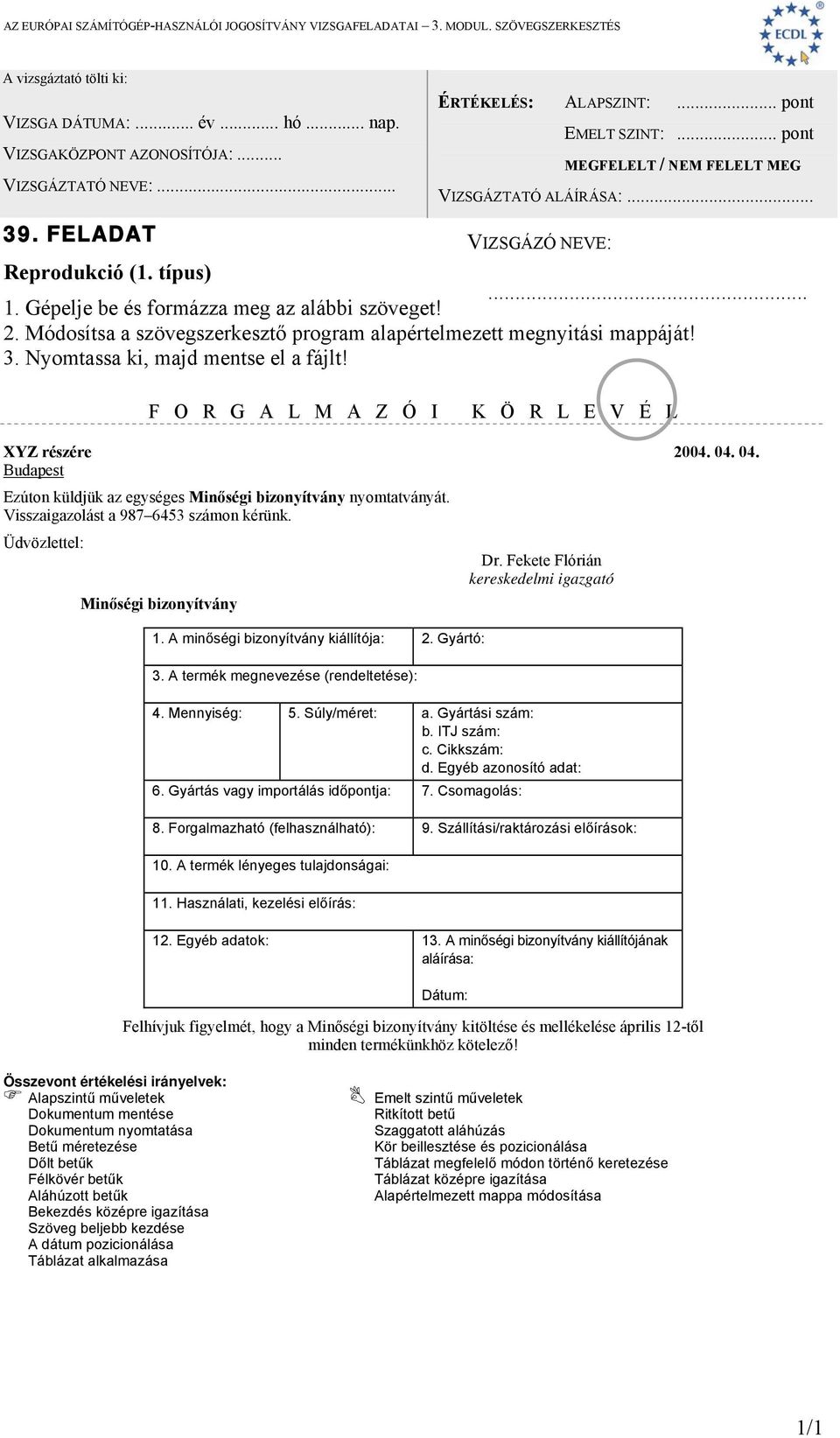 Gyártó: 3. A termék megnevezése (rendeltetése): Dr. Fekete Flórián kereskedelmi igazgató 4. Mennyiség: 5. Súly/méret: a. Gyártási szám: b. ITJ szám: c. Cikkszám: d. Egyéb azonosító adat: 6.