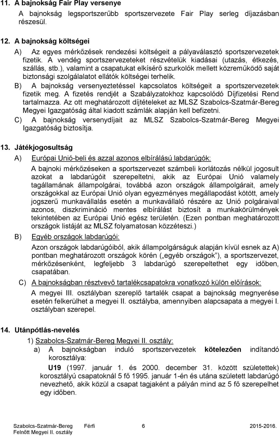 ), valamint a csapatukat elkísérő szurkolók mellett közreműködő saját biztonsági szolgálalatot ellátók költségei terhelik.