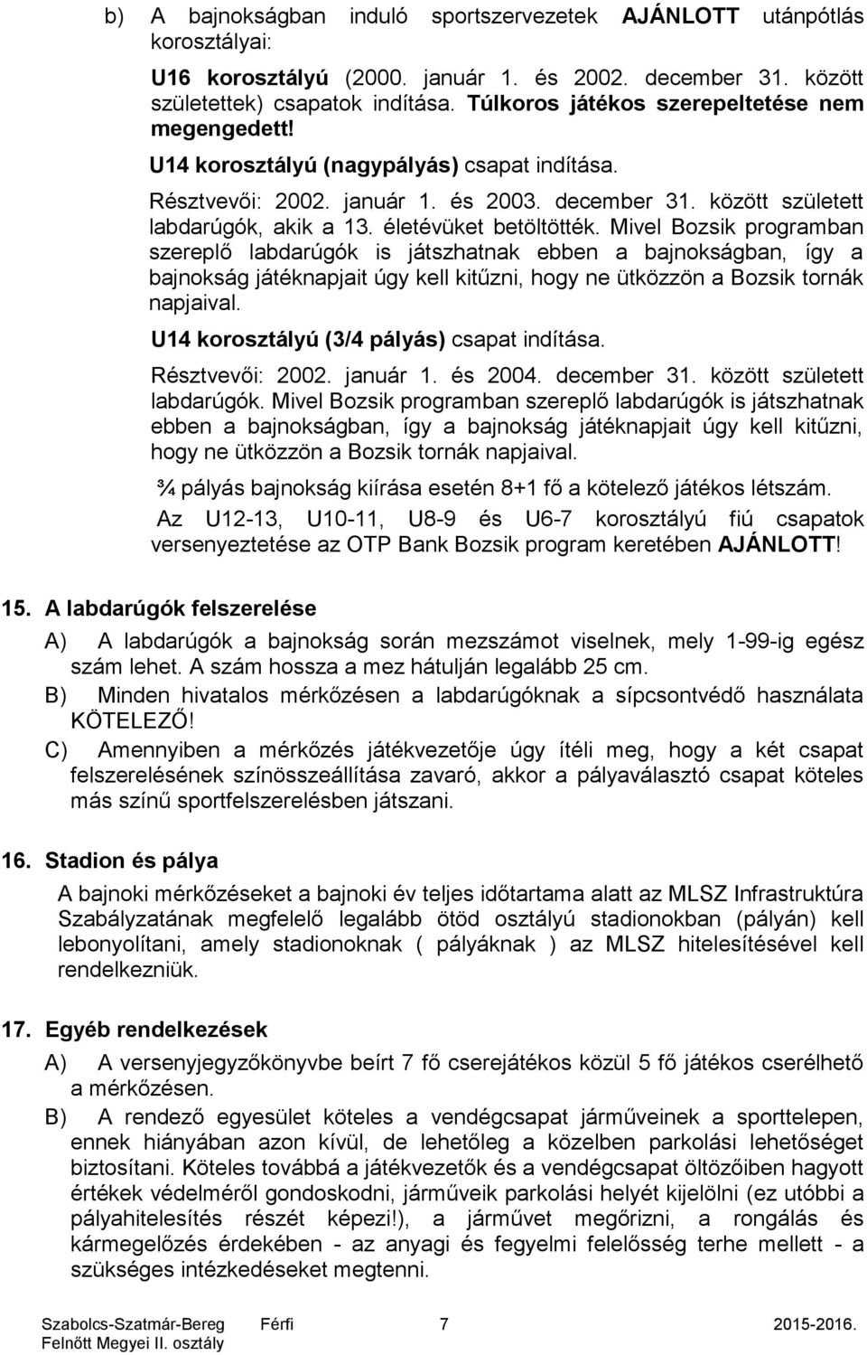 életévüket betöltötték. Mivel Bozsik programban szereplő labdarúgók is játszhatnak ebben a bajnokságban, így a bajnokság játéknapjait úgy kell kitűzni, hogy ne ütközzön a Bozsik tornák napjaival.